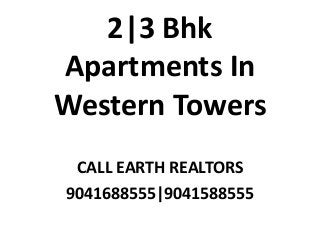 2|3 Bhk
Apartments In
Western Towers
CALL EARTH REALTORS
9041688555|9041588555
 