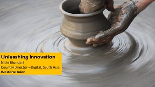 First Slide
Unleashing Innovation
Nitin Bhandari
Country Director – Digital, South Asia
Western Union
 