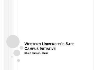 WESTERN UNIVERSITY’S SAFE
CAMPUS INITIATIVE
Stuart Hansen, China
 