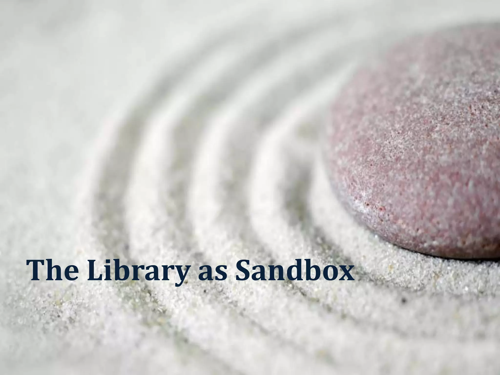The Library as Sandbox
 