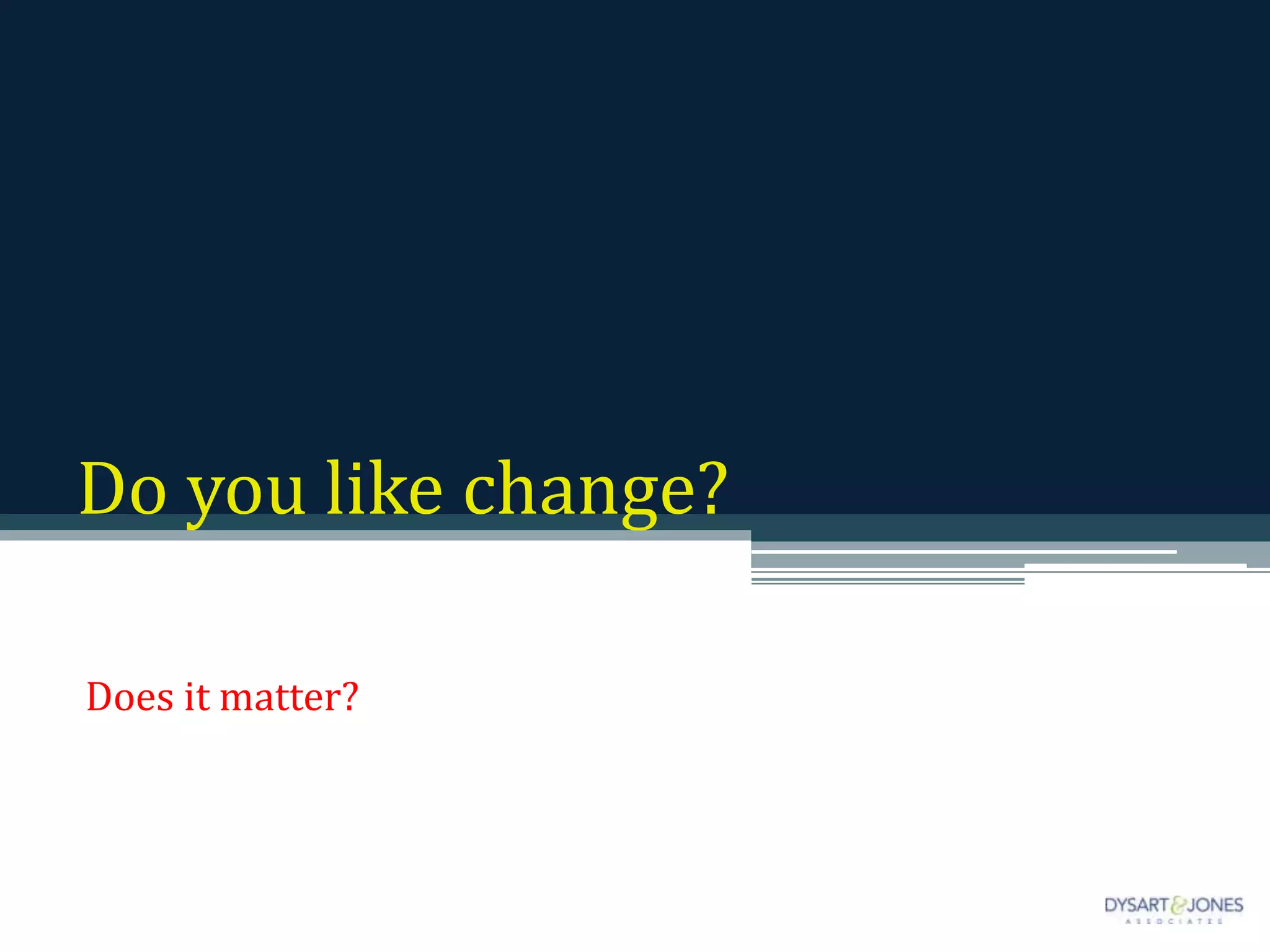 Do you like change?
Does it matter?
 