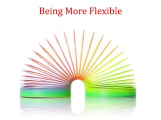 Being More Flexible
 