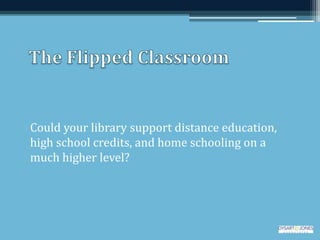 Could your library support distance education,
high school credits, and home schooling on a
much higher level?
 