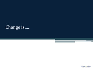 Change is….
 