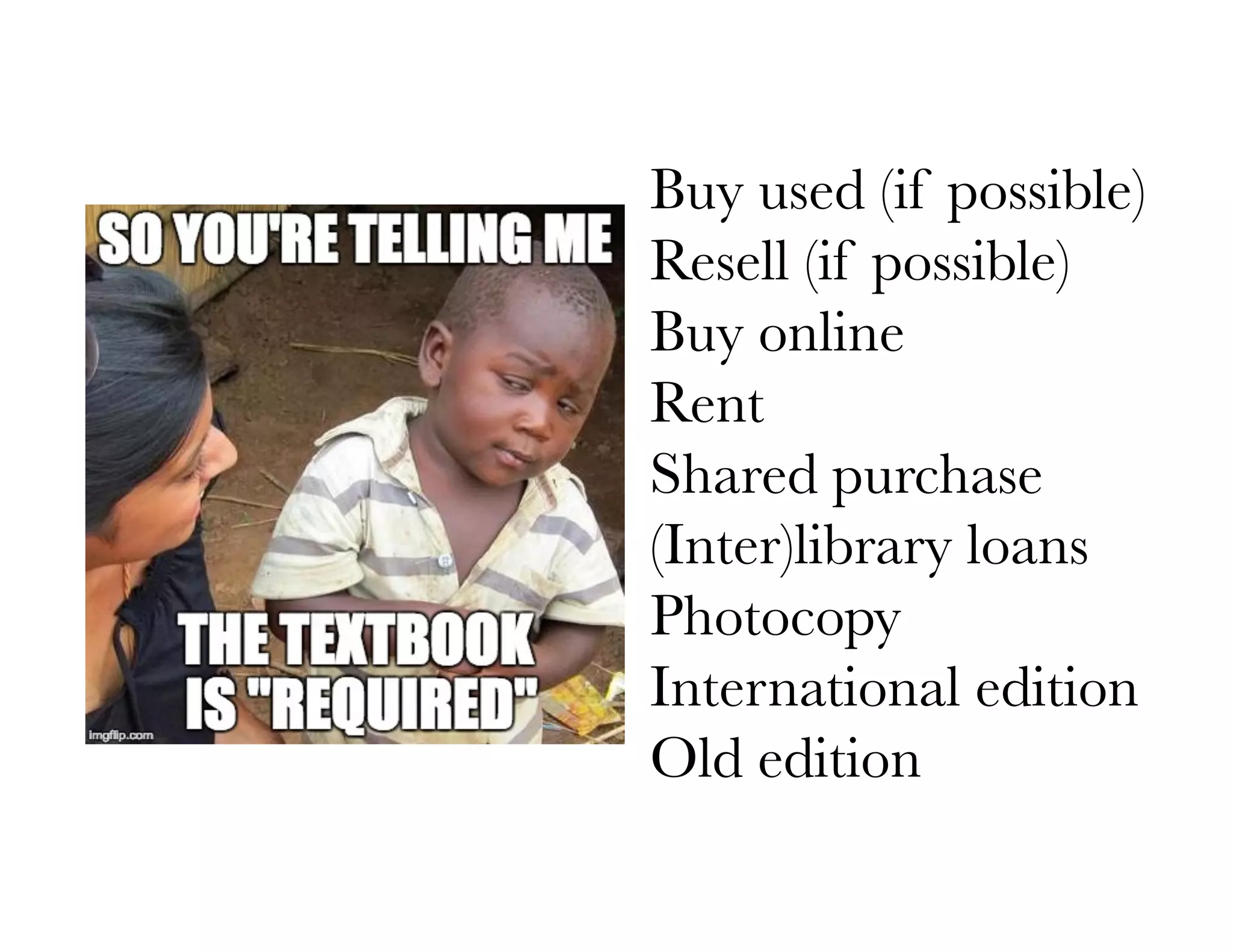 Buy used (if possible)
Resell (if possible)
Buy online
Rent
Shared purchase
(Inter)library loans
Photocopy
International edition
Old edition
 