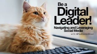 Bea
Digital
Leader!NavigatingandLeveraging
SocialMedia
w/ Dr. @PaulGordonBrown
 