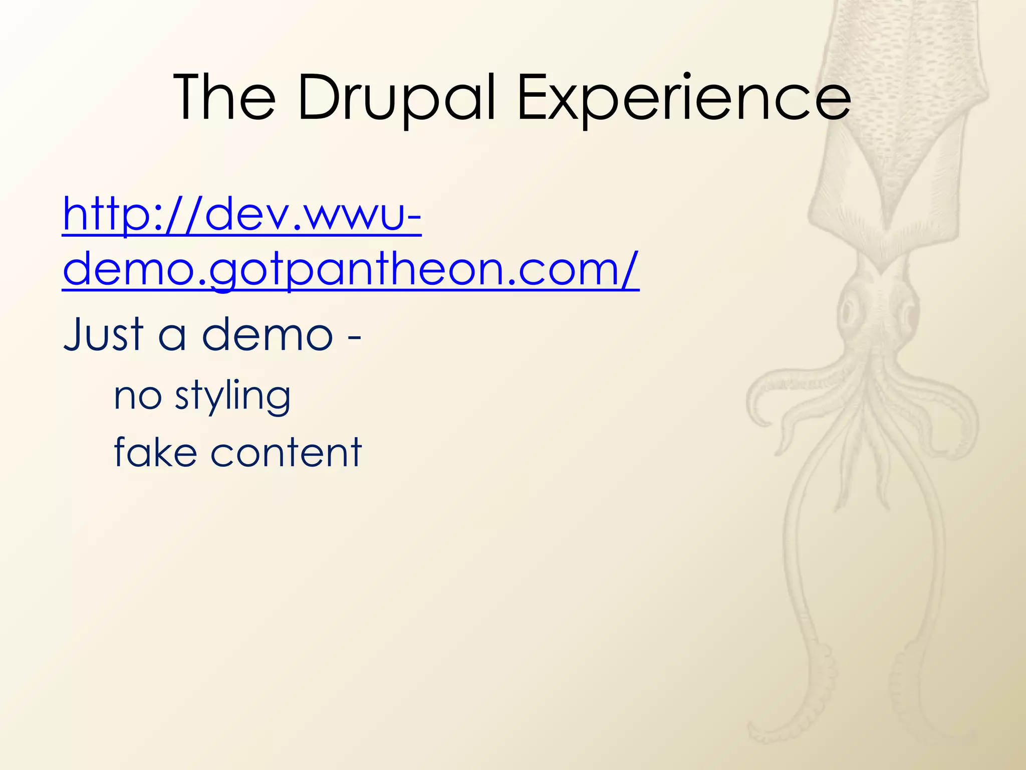 The Drupal Experience
http://dev.wwu-
demo.gotpantheon.com/
Just a demo -
 no styling
 fake content
 