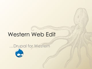 Western Web Edit
…Drupal for Western
 