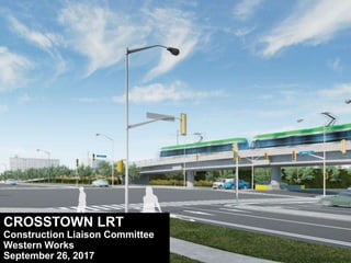 CROSSTOWN LRT
Construction Liaison Committee
Western Works
September 26, 2017
 