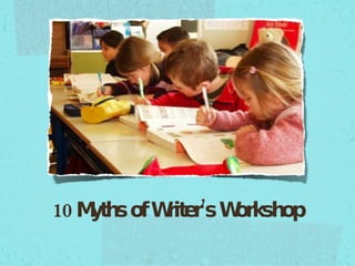 10 Myths of Writer’s Workshop 
