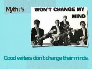 Good writers dont change their minds. Myth #5  