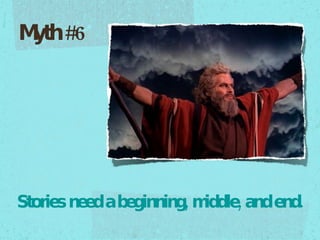 Stories need a beginning, middle, and end. Myth #6  