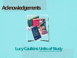 Lucy Caulkins  Units of Study Acknowledgements 