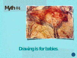 Drawing is for babies. Myth #4  