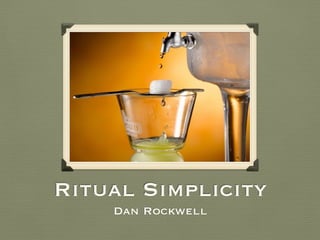 Ritual Simplicity
Dan Rockwell
 