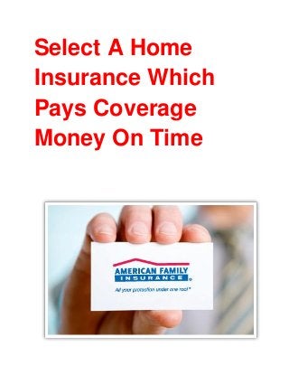 Select A Home
Insurance Which
Pays Coverage
Money On Time
 