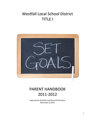 Westfall Local School District
           TITLE I




    PARENT HANDBOOK
        2011-2012
    Approved by Westfall Local Board of Education
                November 21,2011




                                                    1
 