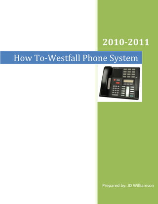2010-2011
How To-Westfall Phone System




                   Prepared by: JD Williamson
 