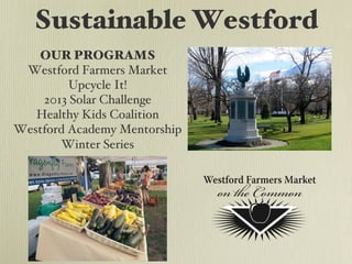 Sustainable Westford

OUR PROGRAMS "
Westford Farmers Market!
Upcycle It!!
2013 Solar Challenge!
Healthy Kids Coalition!
Westford Academy Mentorship!
Winter Series!
 
