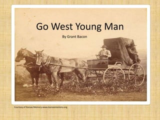 Go West Young Man By Grant Bacon Courtesy of Kansas Memory www.kansasmemory.org 