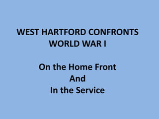 WEST HARTFORD CONFRONTS
WORLD WAR I
On the Home Front
And
In the Service
 