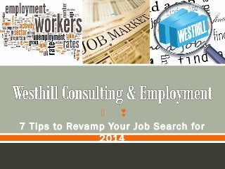  
7 Tips to Revamp Your Job Search for
2014
 
