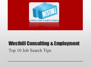 Westhill Consulting & Employment
Top 10 Job Search Tips

 