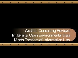 Westhill Consulting Reviews
In Jakarta, Open Environmental Data
MeetsFreedom of Information Law
 