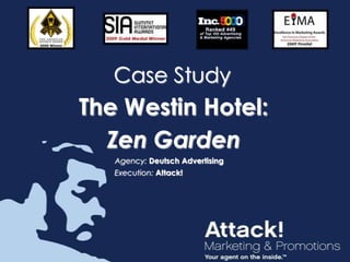 Case Study The Westin Hotel:  Zen Garden Agency: Deutsch Advertising Execution: Attack! 