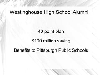 Westinghouse High School Alumni 40 point plan $100 million saving Benefits to Pittsburgh Public Schools 