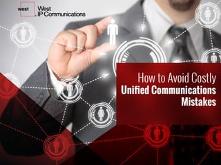 How to Avoid Costly
UnifiedCommunications
Mistakes
 