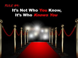 RULE #4:
It’s Not Who You Know,
It’s Who Knows You
 