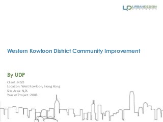 Western Kowloon District Community Improvement
By UDP
Client: NGO
Location: West Kowloon, Hong Kong
Site Area: N/A
Year of Project: 2008
 