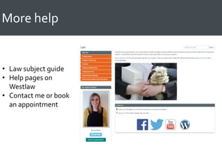 More help
• Law subject guide
• Help pages on
Westlaw
• Contact me or book
an appointment
 