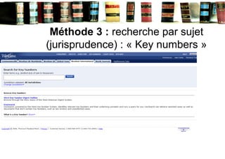 Méthode 3 : recherche par sujet
(jurisprudence) : « Key numbers »
 