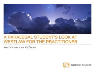 A PARALEGAL STUDENT‘S LOOK AT
WESTLAW FOR THE PRACTITIONER
West‘s Instructional Aid Series

 
