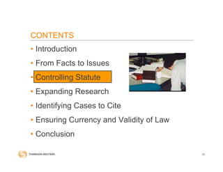 • Introduction
• From Facts to Issues
• Controlling Statute
• Expanding Research
• Identifying Cases to Cite
• Ensuring Currency and Validity of Law
• Conclusion
CONTENTS
23
 