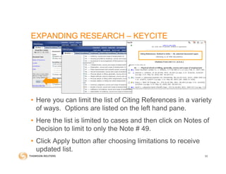 EXPANDING RESEARCH – KEYCITE
• Here you can limit the list of Citing References in a variety
of ways. Options are listed on the left hand pane.
• Here the list is limited to cases and then click on Notes of
Decision to limit to only the Note # 49.
• Click Apply button after choosing limitations to receive
updated list.
52
 