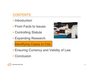 • Introduction
• From Facts to Issues
• Controlling Statute
• Expanding Research
• Identifying Cases to Cite
• Ensuring Currency and Validity of Law
• Conclusion
CONTENTS
53
 