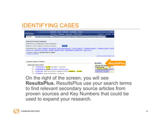 IDENTIFYING CASES
On the right of the screen, you will see
ResultsPlus. ResultsPlus use your search terms
to find relevant secondary source articles from
proven sources and Key Numbers that could be
used to expand your research.
60
ResultsPlus
 