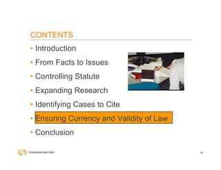 • Introduction
• From Facts to Issues
• Controlling Statute
• Expanding Research
• Identifying Cases to Cite
• Ensuring Currency and Validity of Law
• Conclusion
CONTENTS
66
 