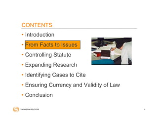 • Introduction
• From Facts to Issues
• Controlling Statute
• Expanding Research
• Identifying Cases to Cite
• Ensuring Currency and Validity of Law
• Conclusion
CONTENTS
8
 