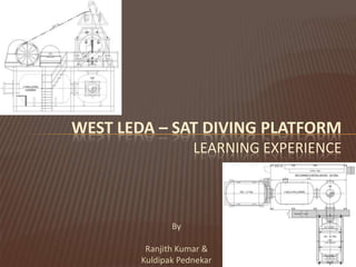 WEST LEDA – SAT DIVING PLATFORMLearning experience By  Ranjith Kumar & Kuldipak Pednekar 