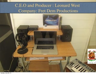 By; L.West
company Logo
C.E.O and Producer : Leonard West
Company: Fret Dem Productions
Sunday, June 28, 15
 