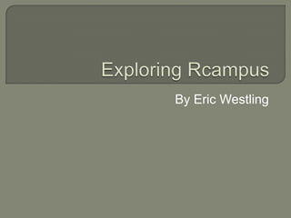 Exploring Rcampus By Eric Westling 