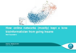 How online networks (mostly) kept a lone
bioinformatician from going insane
Neil Saunders
DIGITAL PRODUCTIVITY
www.csiro.au
 