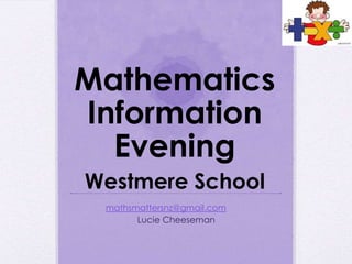 Mathematics
Information
Evening
Westmere School
mathsmattersnz@gmail.com
Lucie Cheeseman
 