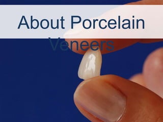 About Porcelain
   Veneers
 