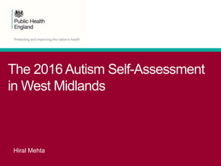 The 2016 Autism Self-Assessment
in West Midlands
Hiral Mehta
 
