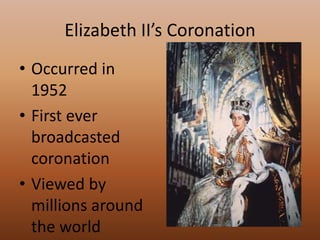 Elizabeth II’sCoronationOccurred in 1952First ever broadcasted coronationViewed by millions around the world